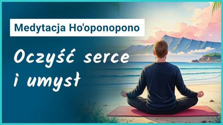 Emocjonalne oczyszczenie medytacja ho'oponopono